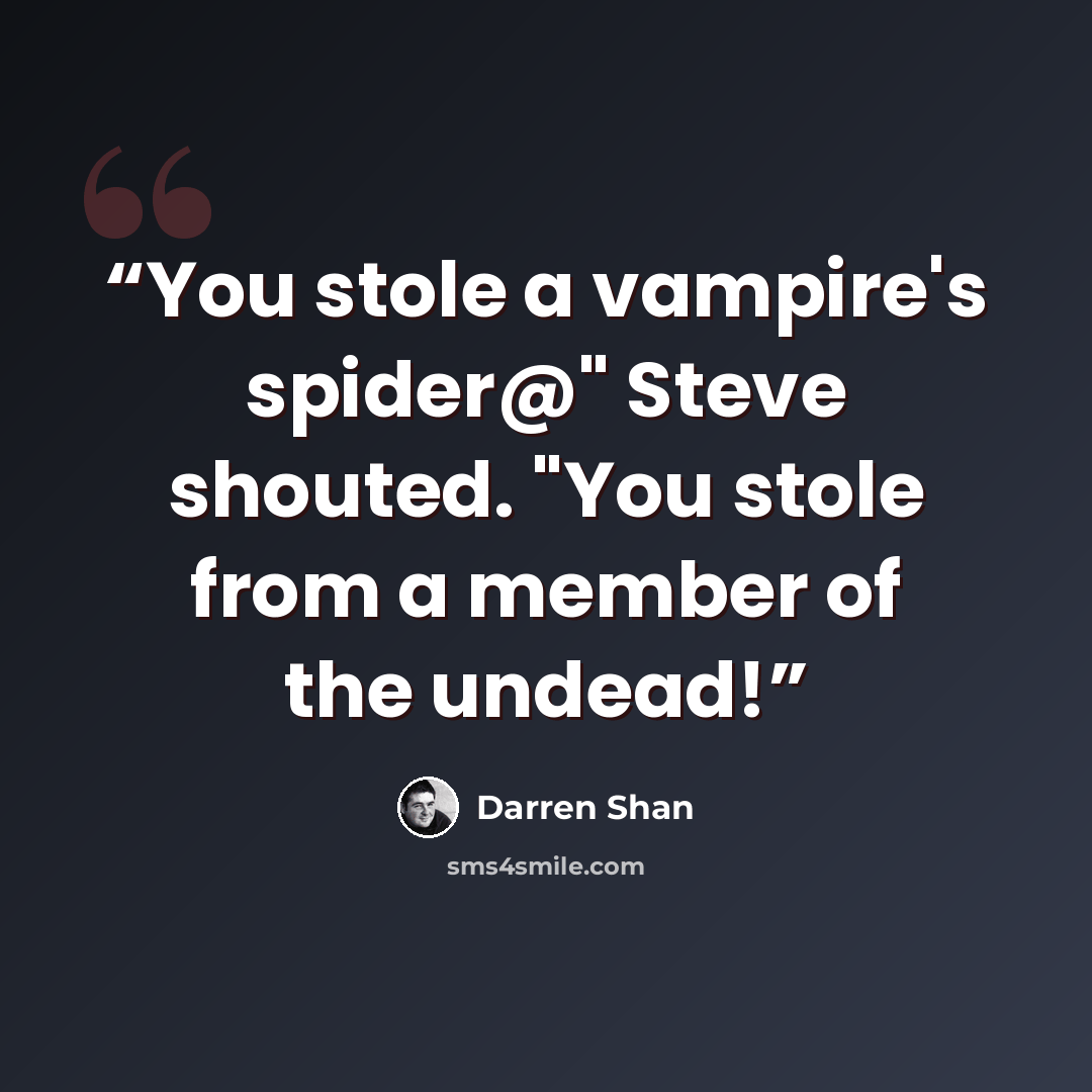 “You stole a vampire's spider@" Steve shouted. "You stole from a member of the undead!” quote by Darren Shan