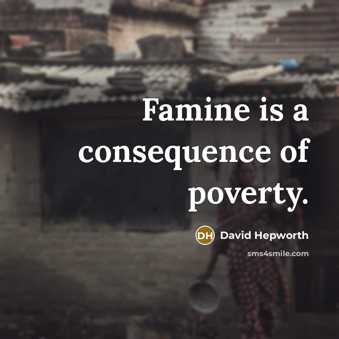 “Famine is a consequence of poverty.” quote by David Hepworth