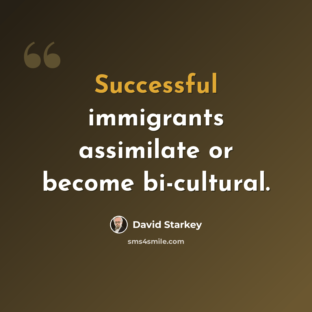 “Successful immigrants assimilate or become bi-cultural.” quote by David Starkey