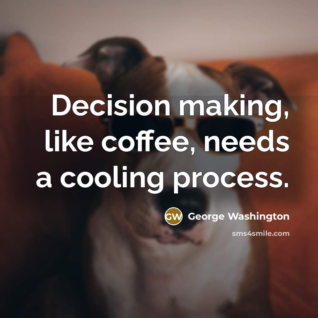 “Decision making, like coffee, needs a cooling process.” quote by George Washington
