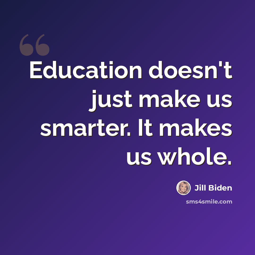 “Education doesn't just make us smarter. It makes us whole.” quote by Jill Biden
