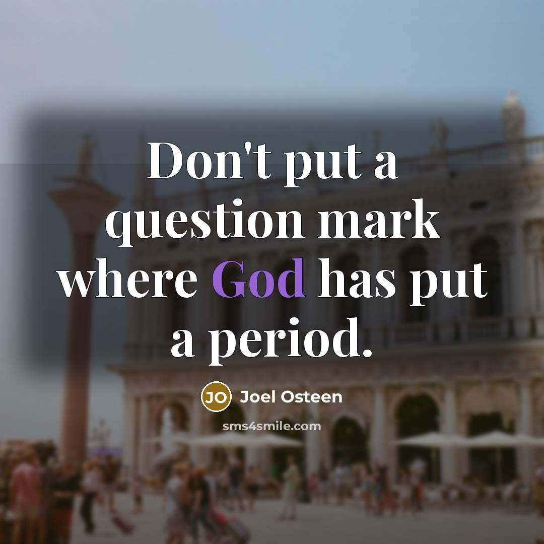 “Don't put a question mark where God has put a period.” quote by Joel Osteen