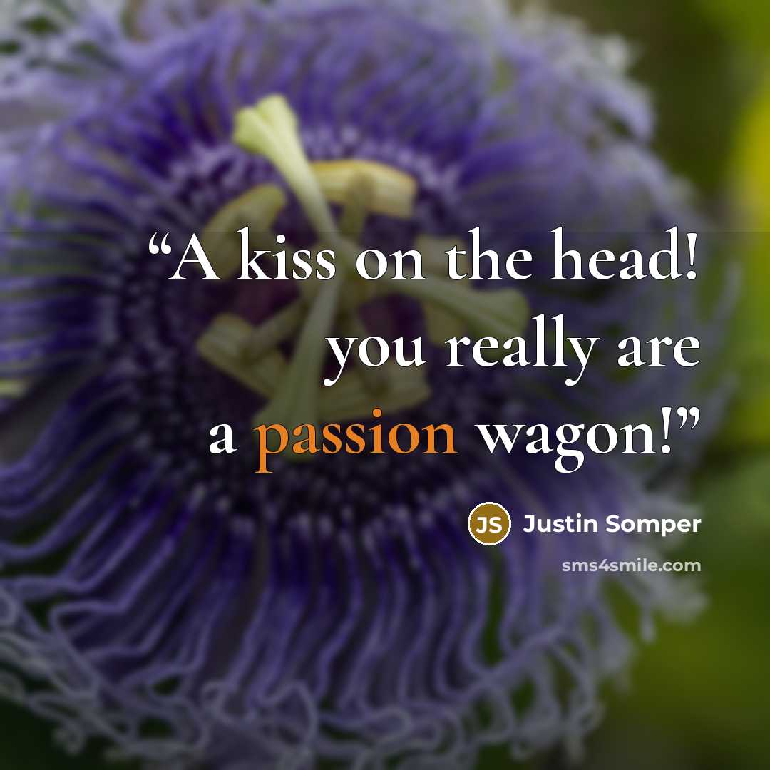 “A kiss on the head! you really are a passion wagon!” quote by Justin Somper