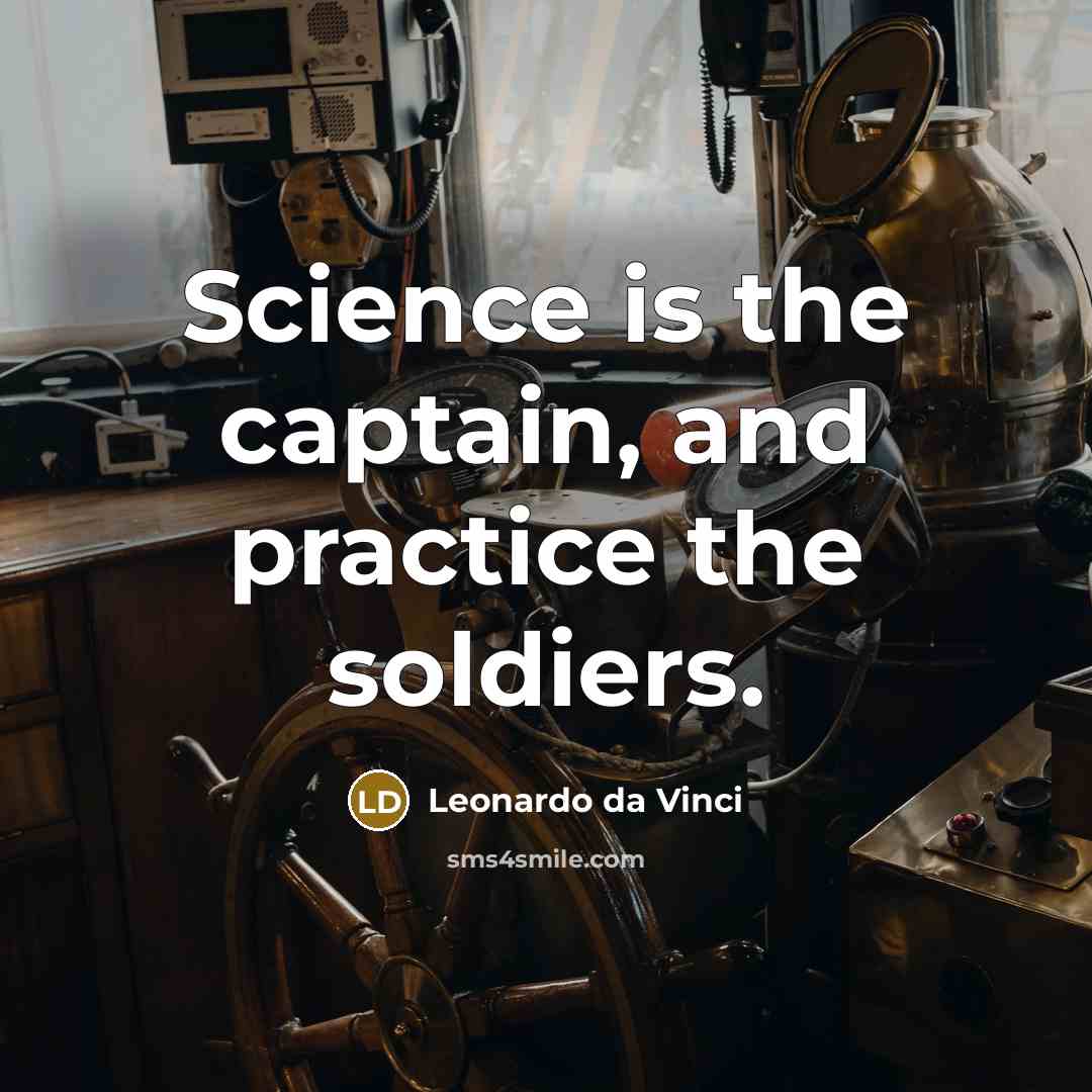 “Science is the captain, and practice the soldiers.” quote by Leonardo da Vinci