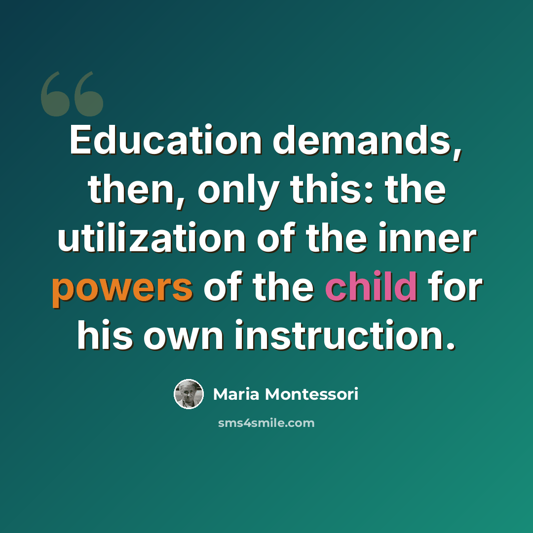 “Education demands, then, only this: the utilization of the inner powers of the child for his own instruction.” quote by Maria Montessori