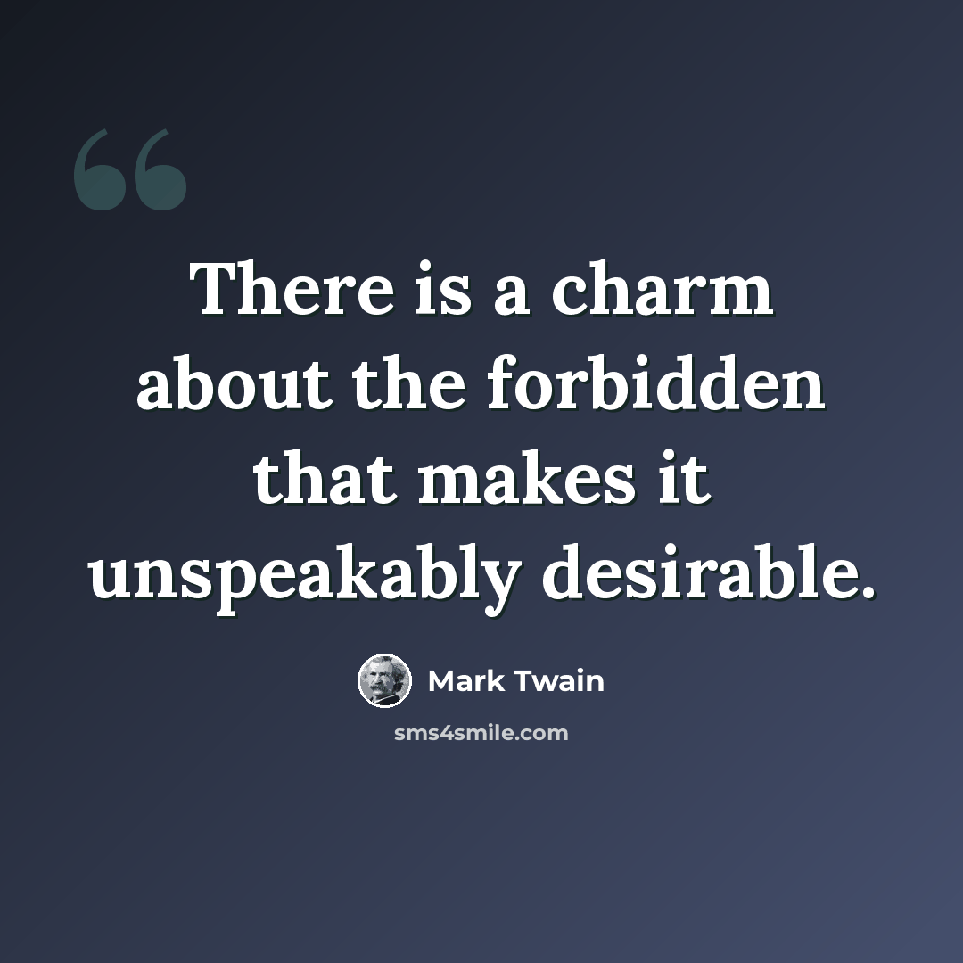 “There is a charm about the forbidden that makes it unspeakably desirable.” quote by Mark Twain