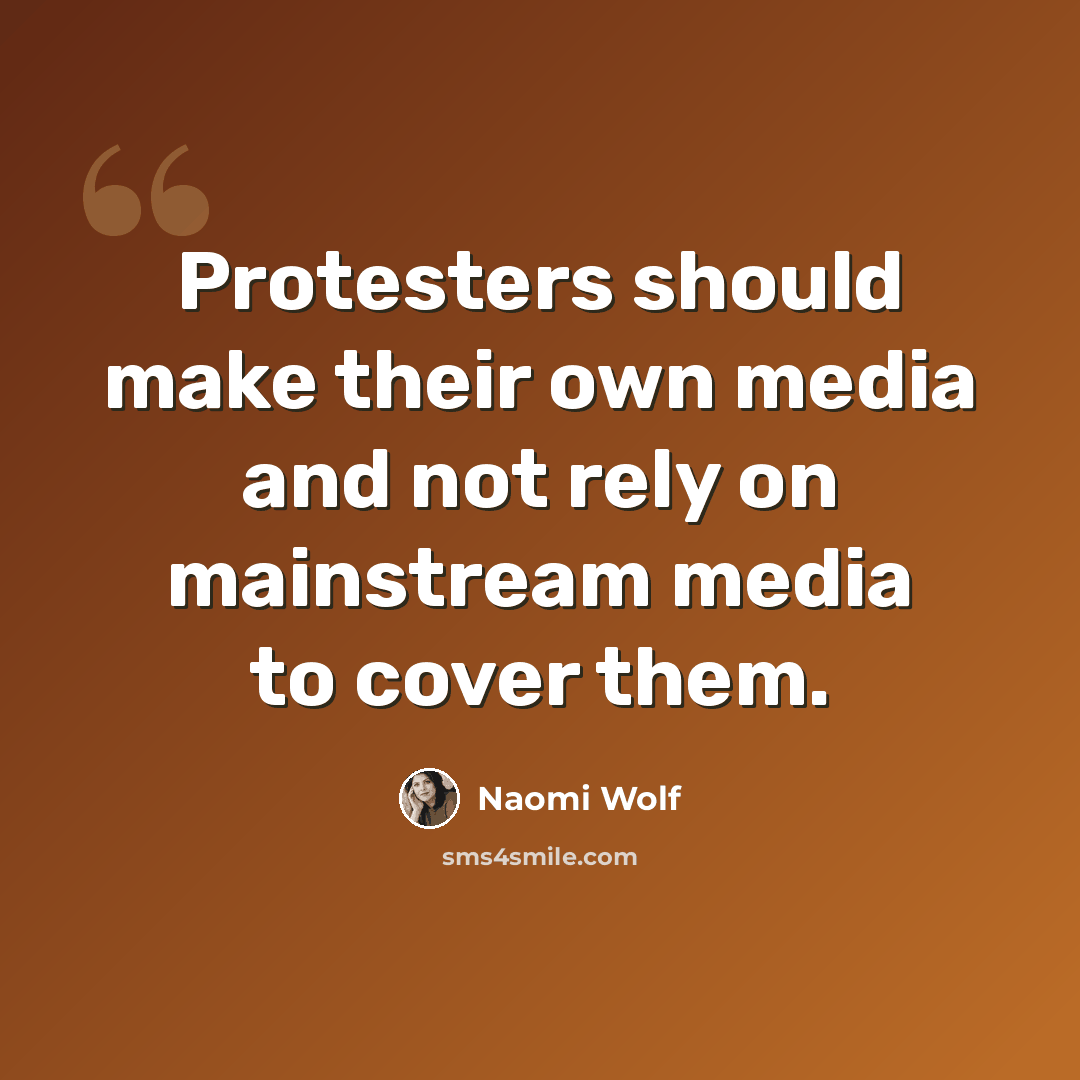 “Protesters should make their own media and not rely on mainstream media to cover them.” quote by Naomi Wolf
