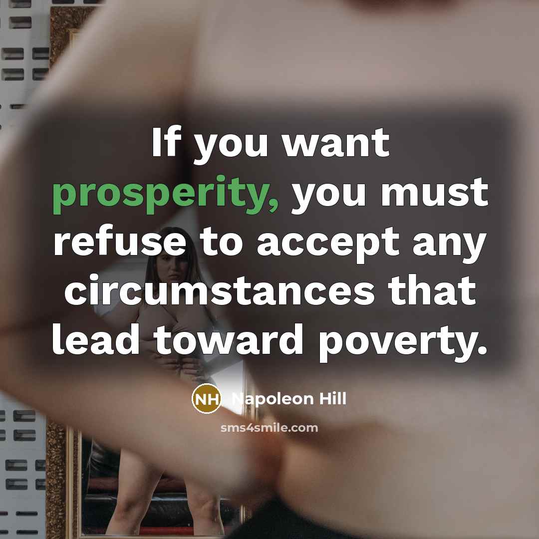 “If you want prosperity, you must refuse to accept any circumstances that lead toward poverty.” quote by Napoleon Hill