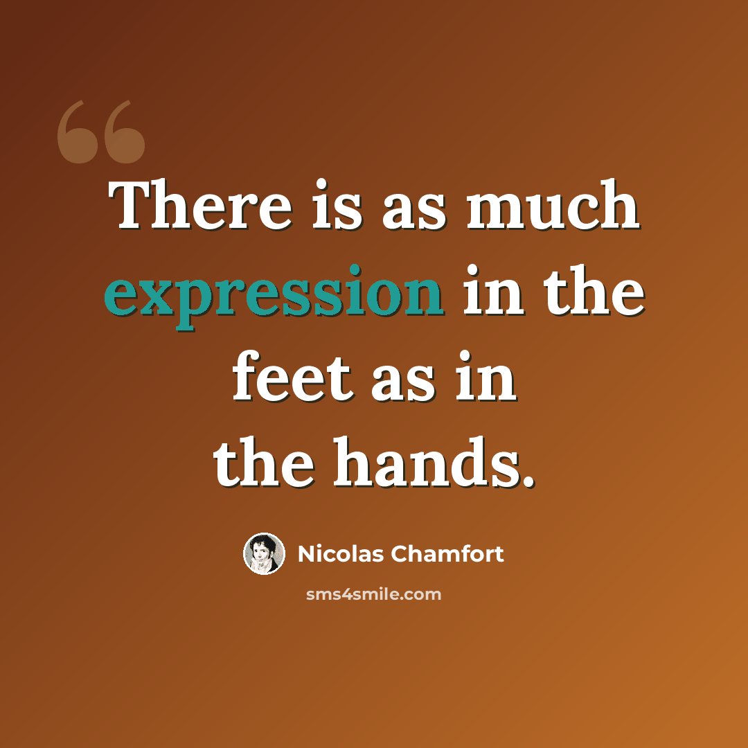 “There is as much expression in the feet as in the hands.” quote by Nicolas Chamfort