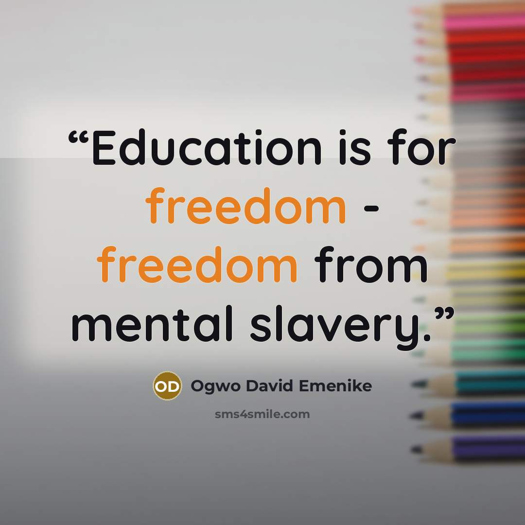 “Education is for freedom - freedom from mental slavery.” quote by Ogwo David Emenike