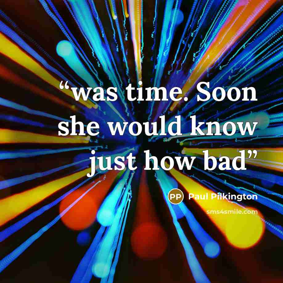 “was time. Soon she would know just how bad” quote by Paul Pilkington
