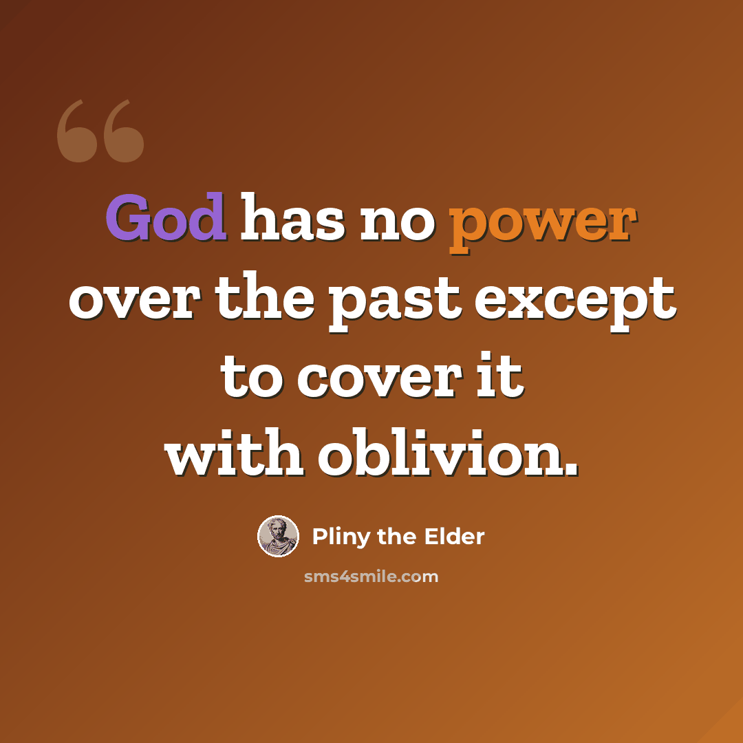 “God has no power over the past except to cover it with oblivion.” quote by Pliny the Elder