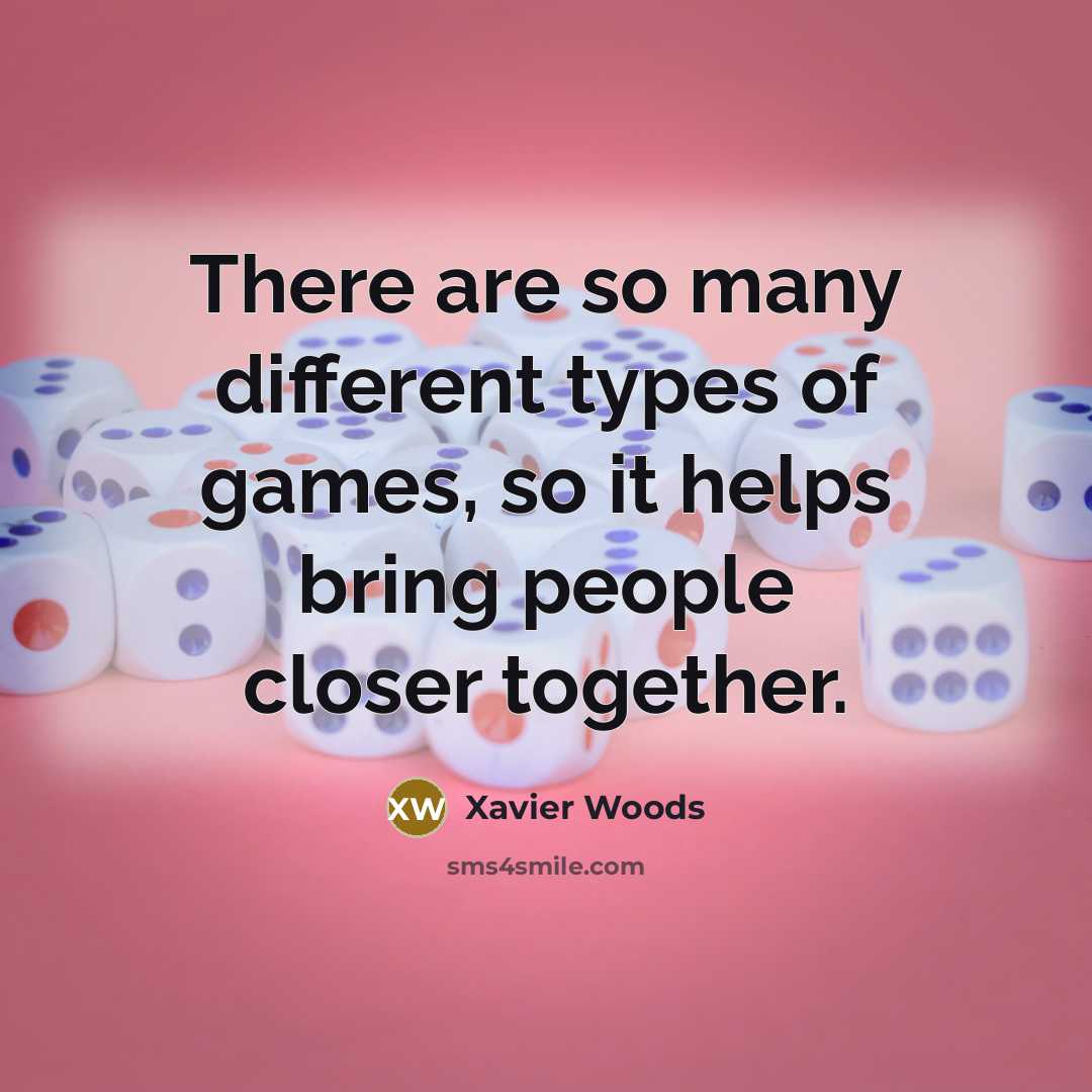 “There are so many different types of games, so it helps bring people closer together.” quote by Xavier Woods