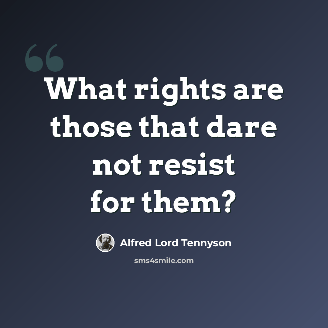“What rights are those that dare not resist for them?” quote by Alfred Lord Tennyson
