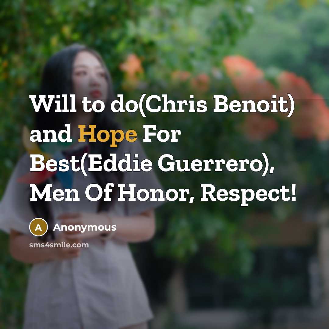 “Will to do(Chris Benoit) and Hope For Best(Eddie Guerrero), Men Of Honor, Respect!” quote by Anonymous
