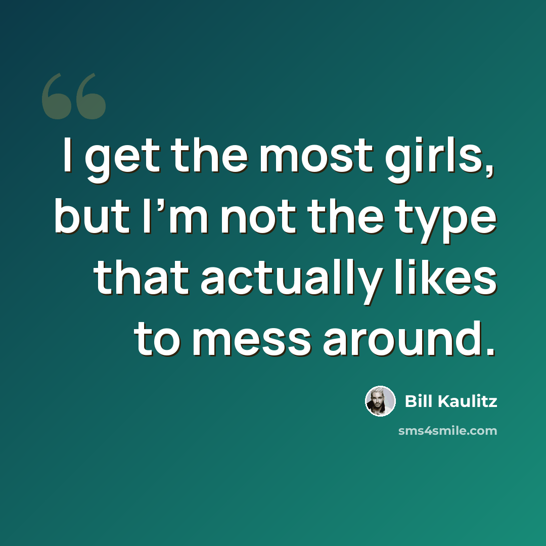 “I get the most girls, but I'm not the type that actually likes to mess around.” quote by Bill Kaulitz