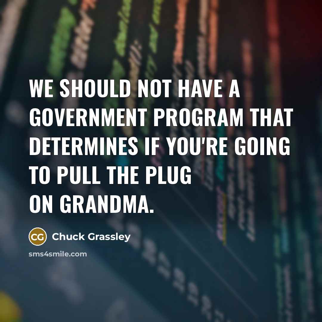 “We should not have a government program that determines if you're going to pull the plug on grandma.” quote by Chuck Grassley