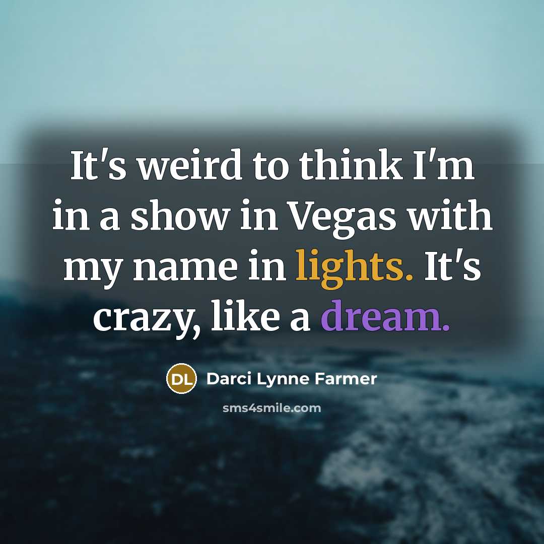 “It's weird to think I'm in a show in Vegas with my name in lights. It's crazy, like a dream.” quote by Darci Lynne Farmer