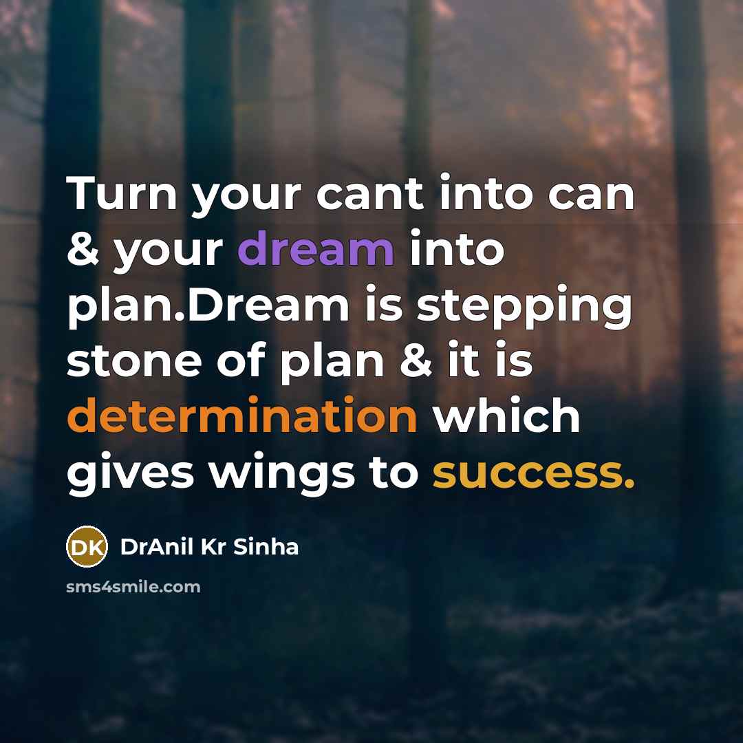 “Turn your cant into can & your dream into plan.Dream is stepping stone of plan & it is determination which gives wings to success.” quote by DrAnil Kr Sinha
