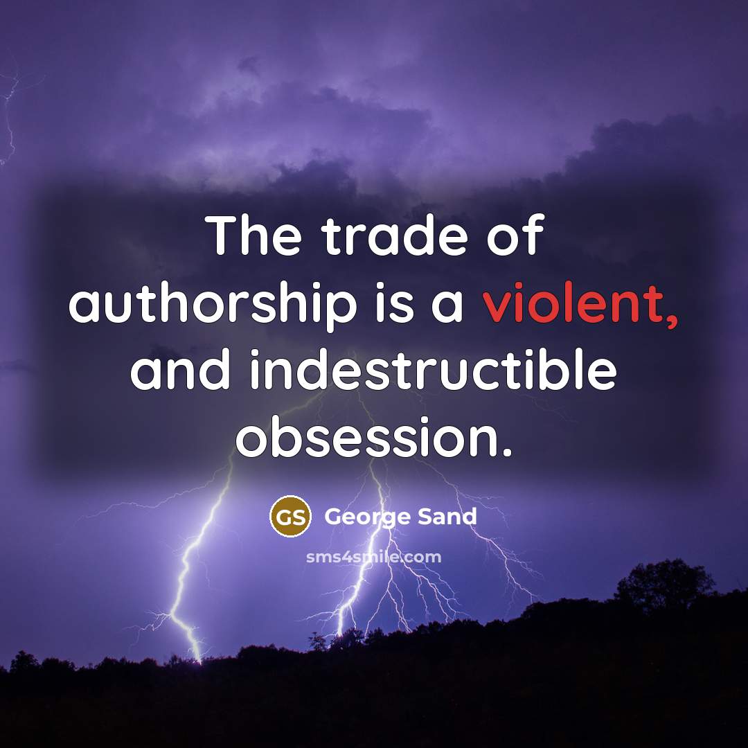 “The trade of authorship is a violent, and indestructible obsession.” quote by George Sand