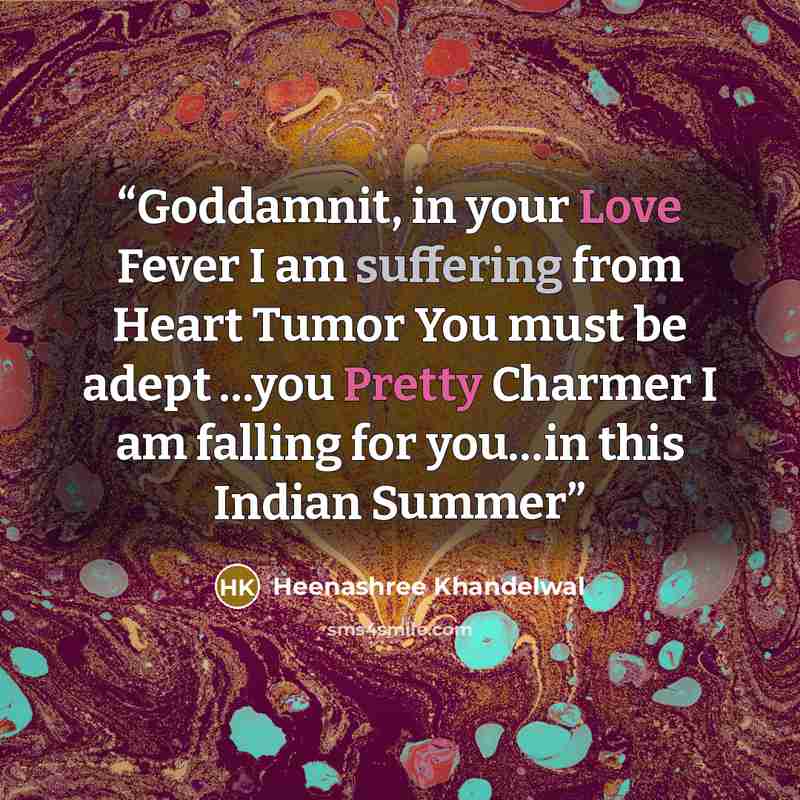 “Goddamnit, in your Love Fever I am suffering from Heart Tumor You must be adept …you Pretty Charmer I am falling for you…in this Indian Summer” quote by Heenashree Khandelwal