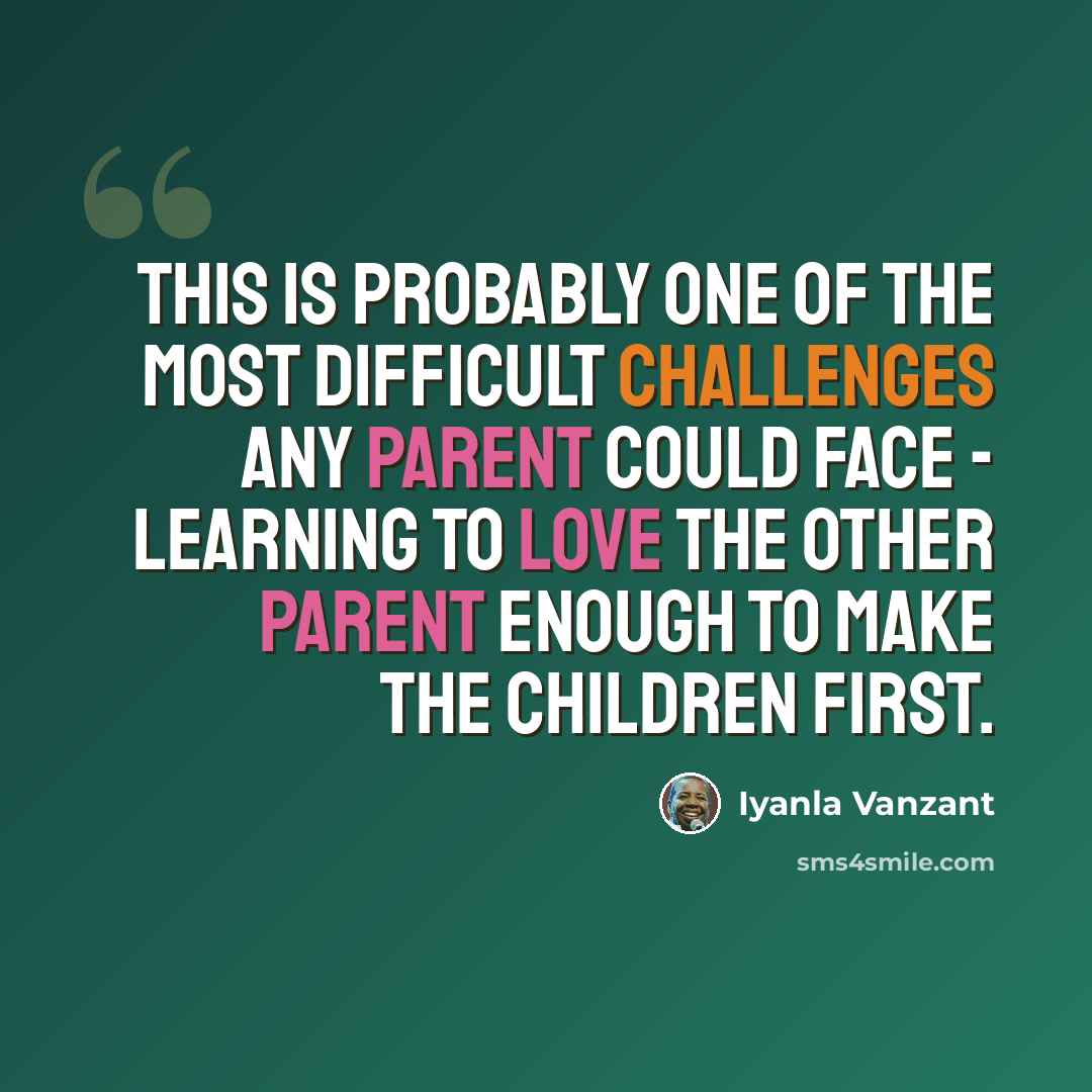 “This is probably one of the most difficult challenges any parent could face - learning to love the other parent enough to make the children first.” quote by Iyanla Vanzant