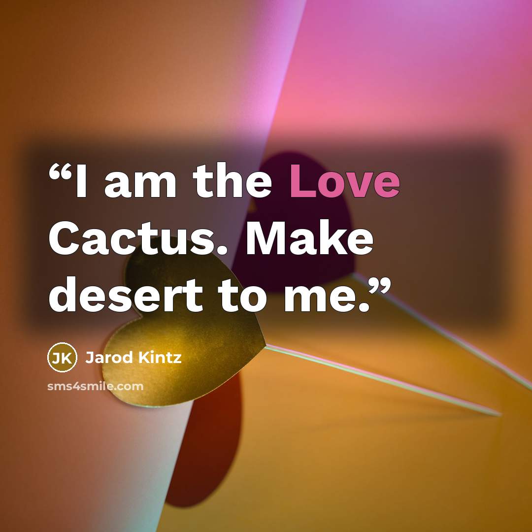 “I am the Love Cactus. Make desert to me.” quote by Jarod Kintz