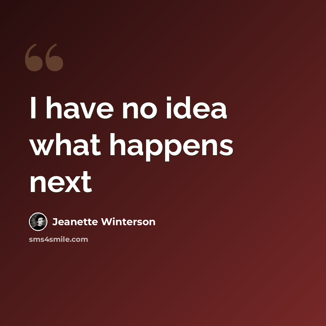 “I have no idea what happens next” quote by Jeanette Winterson