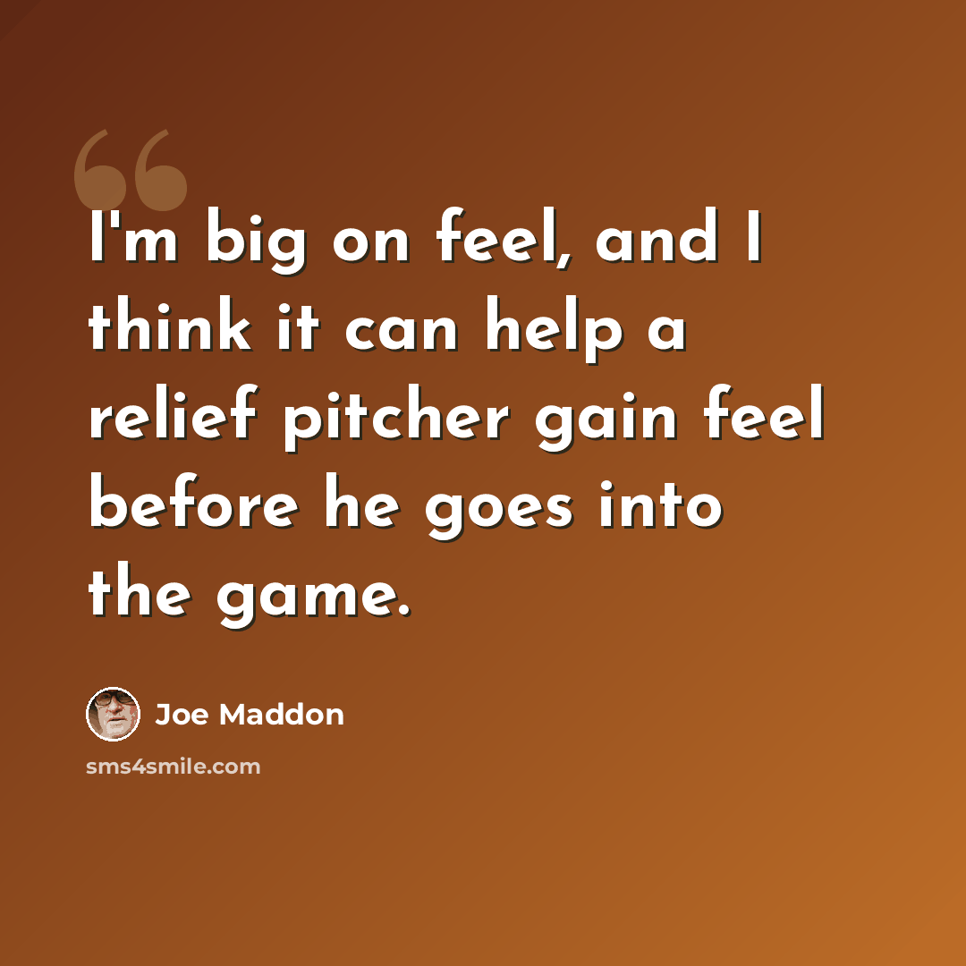 “I'm big on feel, and I think it can help a relief pitcher gain feel before he goes into the game.” quote by Joe Maddon