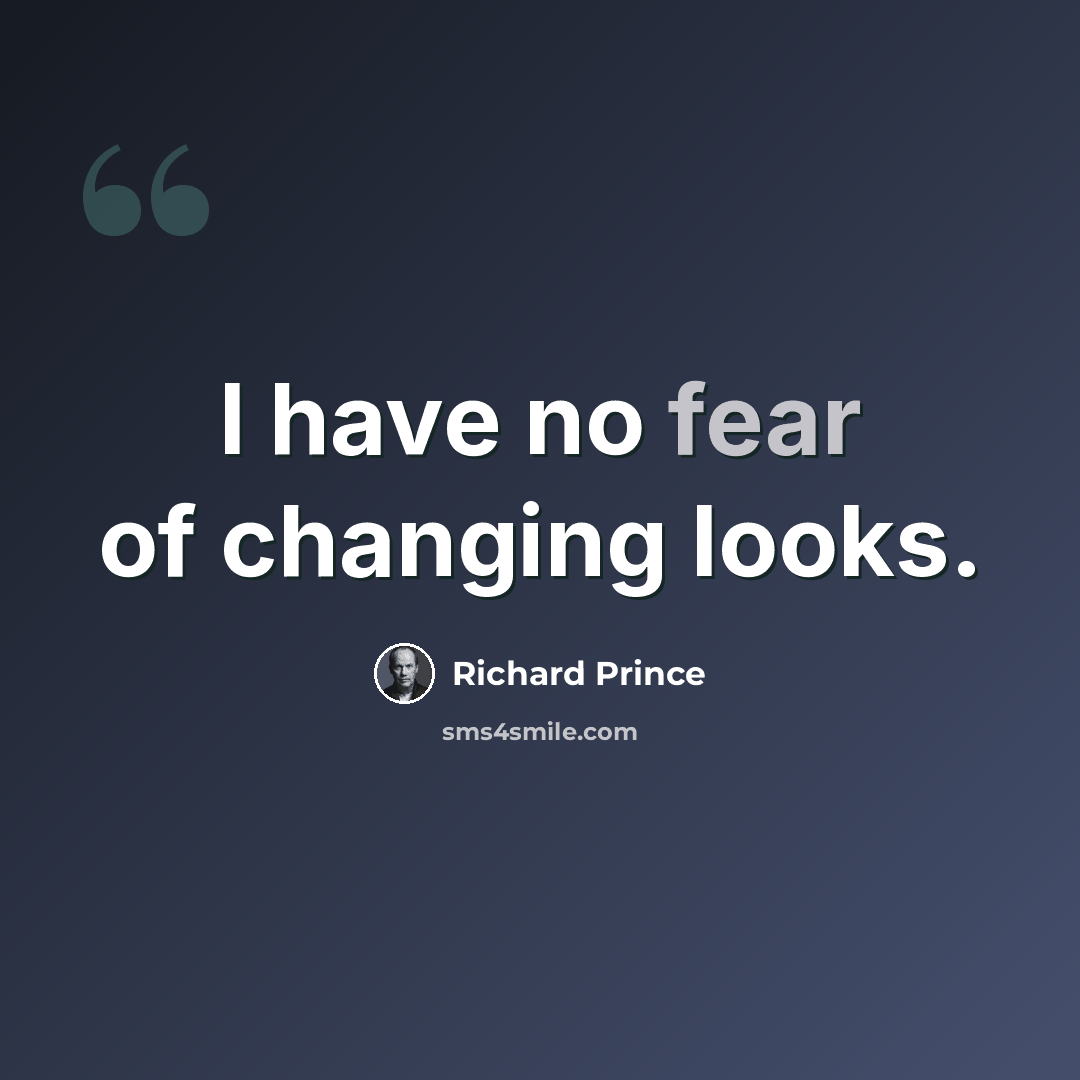 “I have no fear of changing looks.” quote by Richard Prince