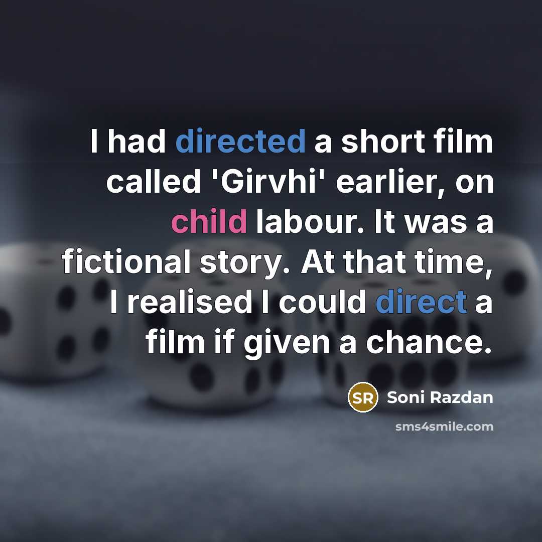 “I had directed a short film called 'Girvhi' earlier, on child labour. It was a fictional story. At that time, I realised I could direct a film if given a chance.” quote by Soni Razdan