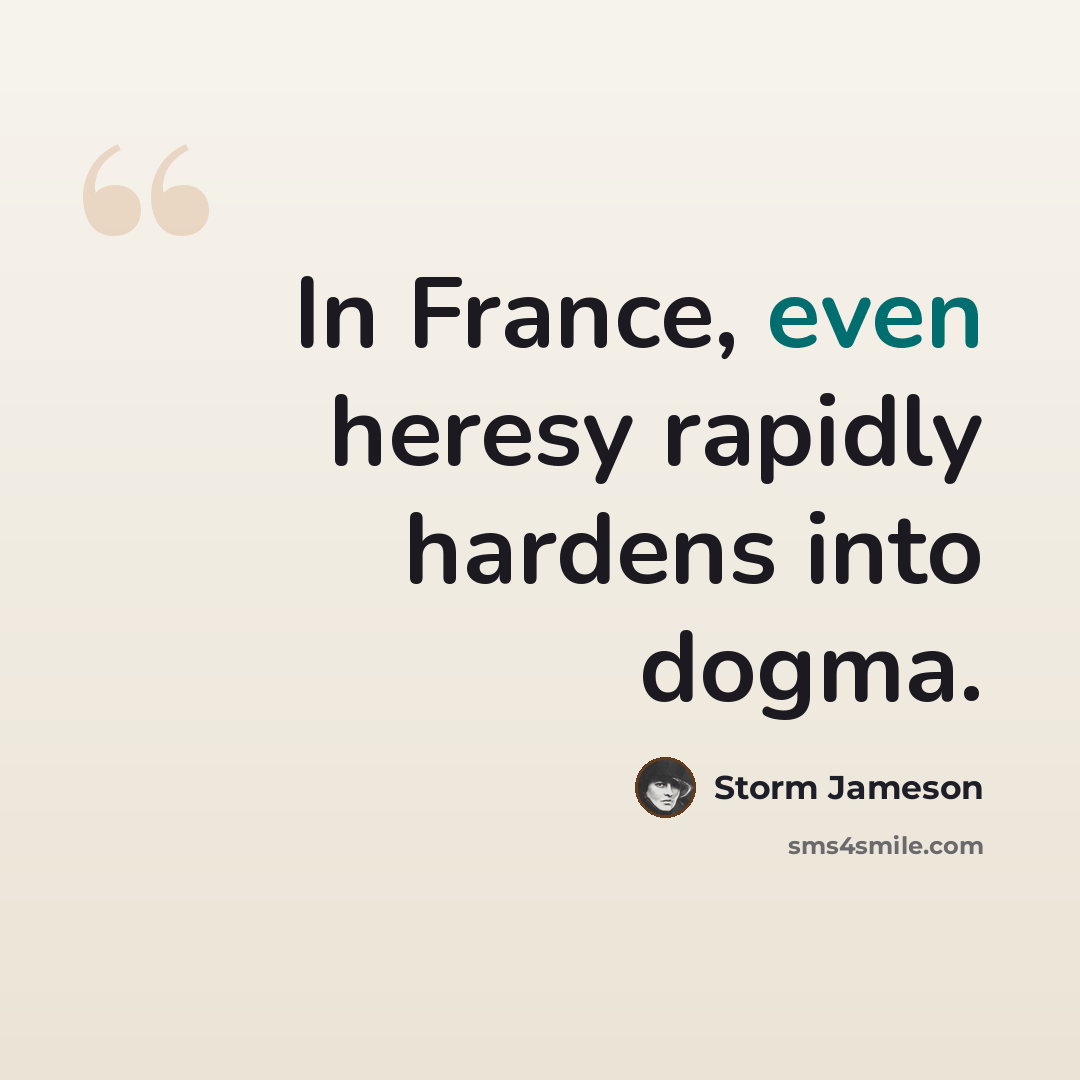 “In France, even heresy rapidly hardens into dogma.” quote by Storm Jameson
