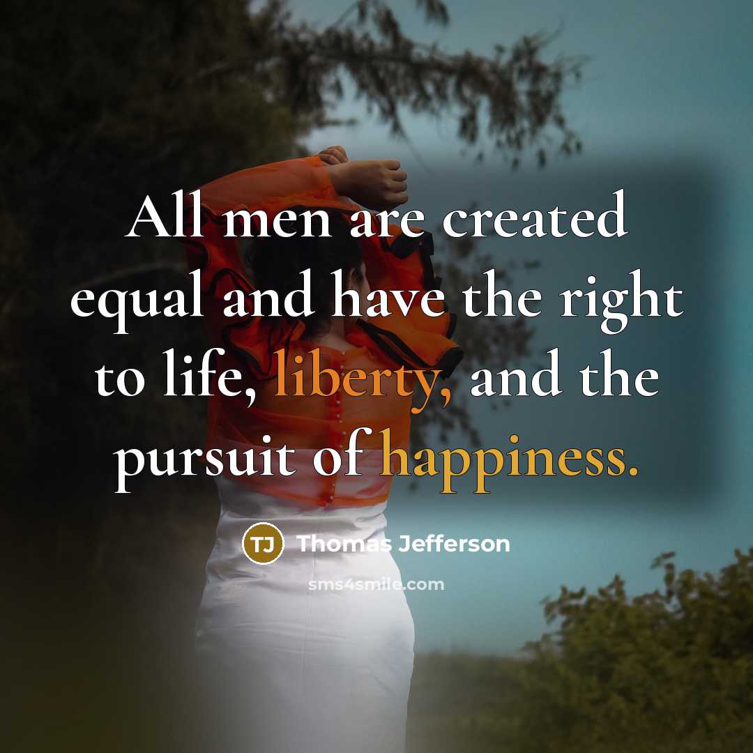 “All men are created equal and have the right to life, liberty, and the pursuit of happiness.” quote by Thomas Jefferson