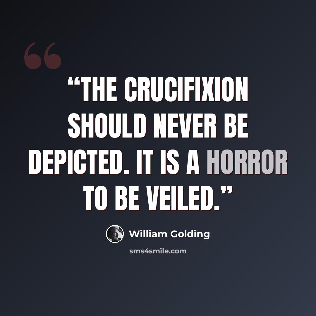 “The crucifixion should never be depicted. It is a horror to be veiled.” quote by William Golding