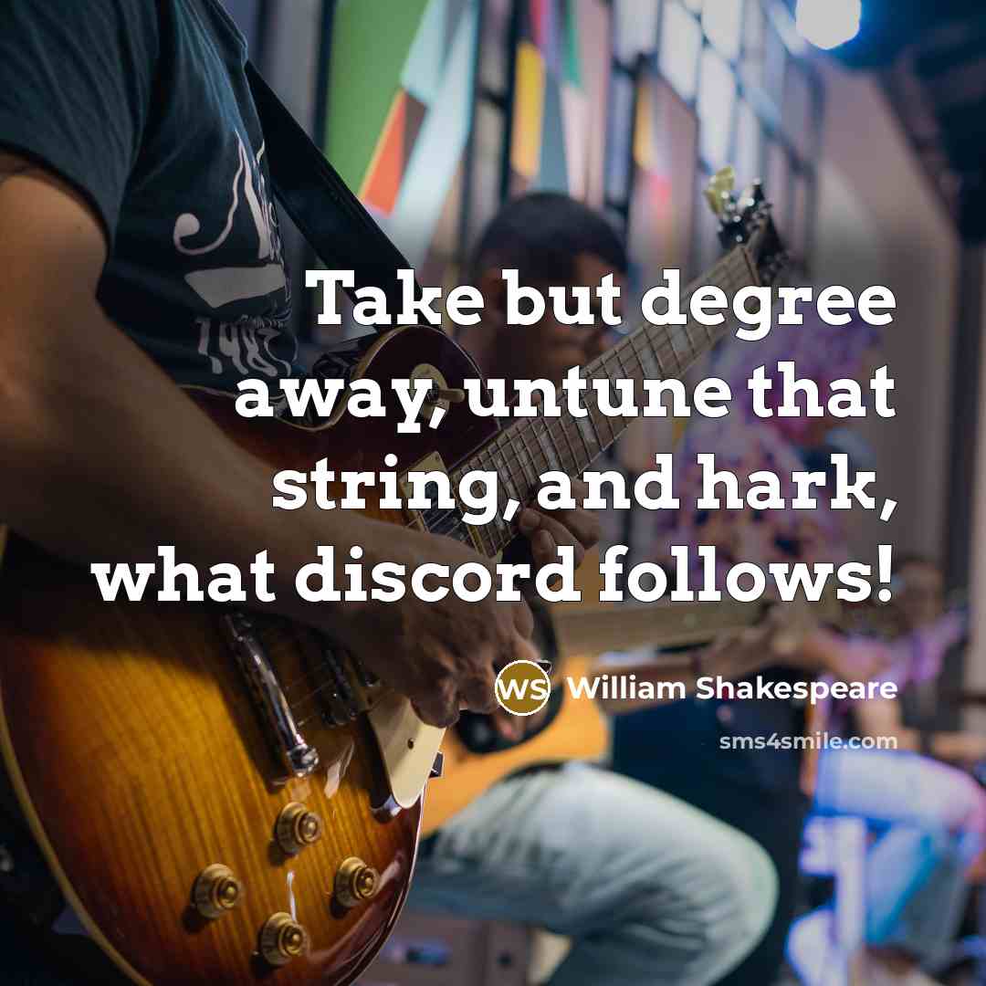 “Take but degree away, untune that string, and hark, what discord follows!” quote by William Shakespeare