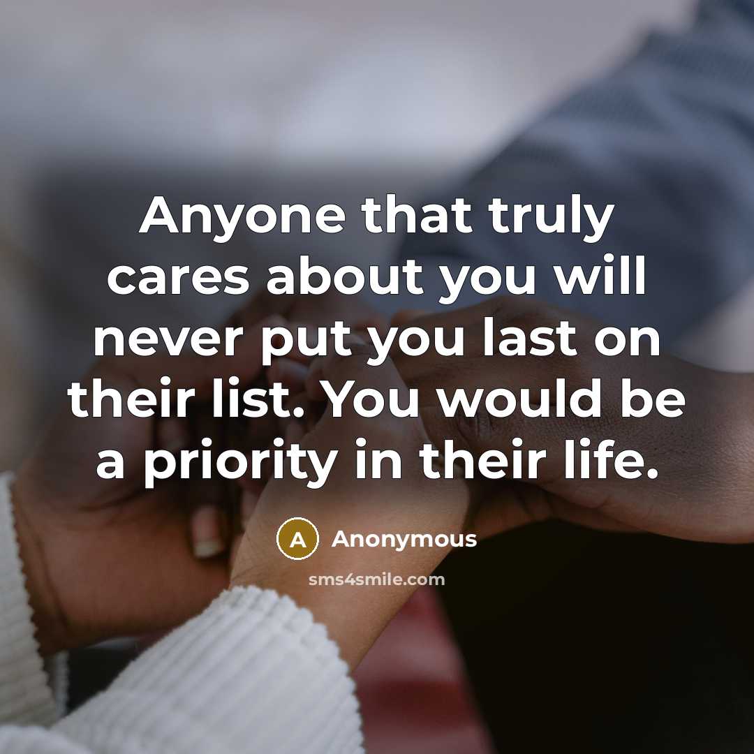 “Anyone that truly cares about you will never put you last on their list. You would be a priority in their life.” quote by Anonymous