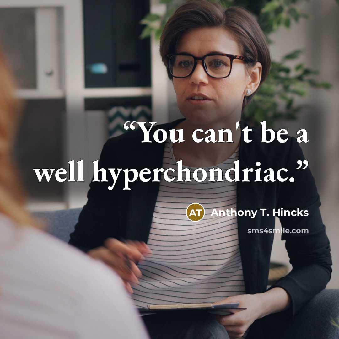 “You can't be a well hyperchondriac.” quote by Anthony T. Hincks