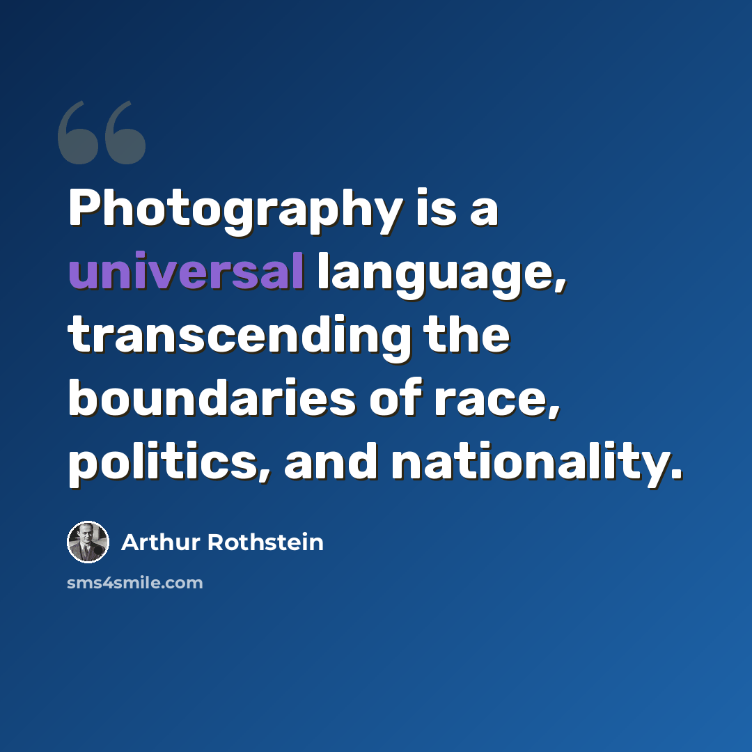 “Photography is a universal language, transcending the boundaries of race, politics, and nationality.” quote by Arthur Rothstein