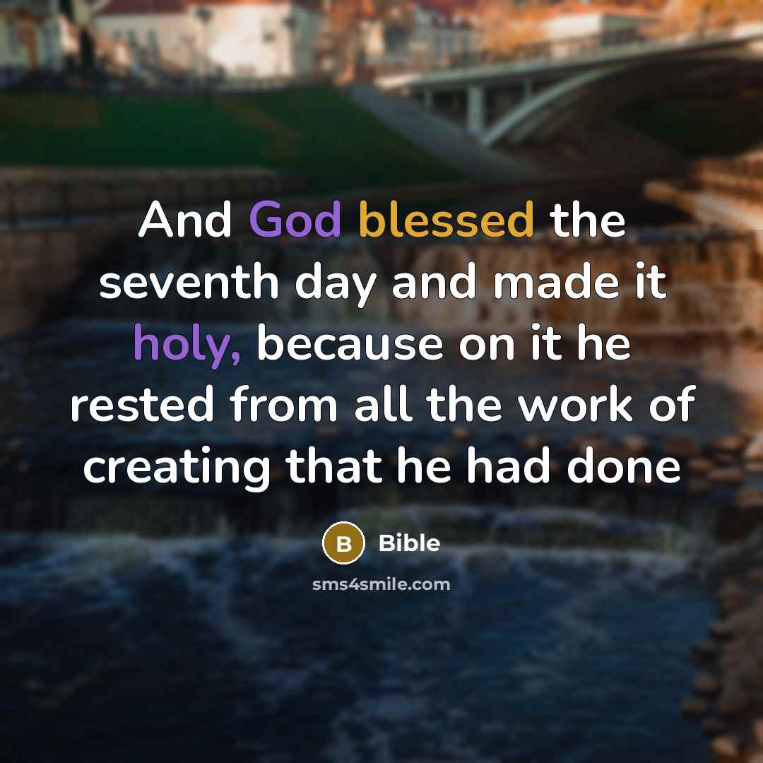 “And God blessed the seventh day and made it holy, because on it he rested from all the work of creating that he had done” quote by Bible