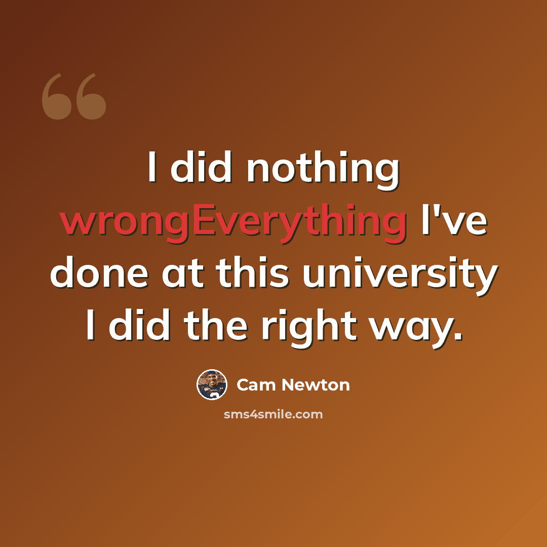 “I did nothing wrongEverything I've done at this university I did the right way.” quote by Cam Newton