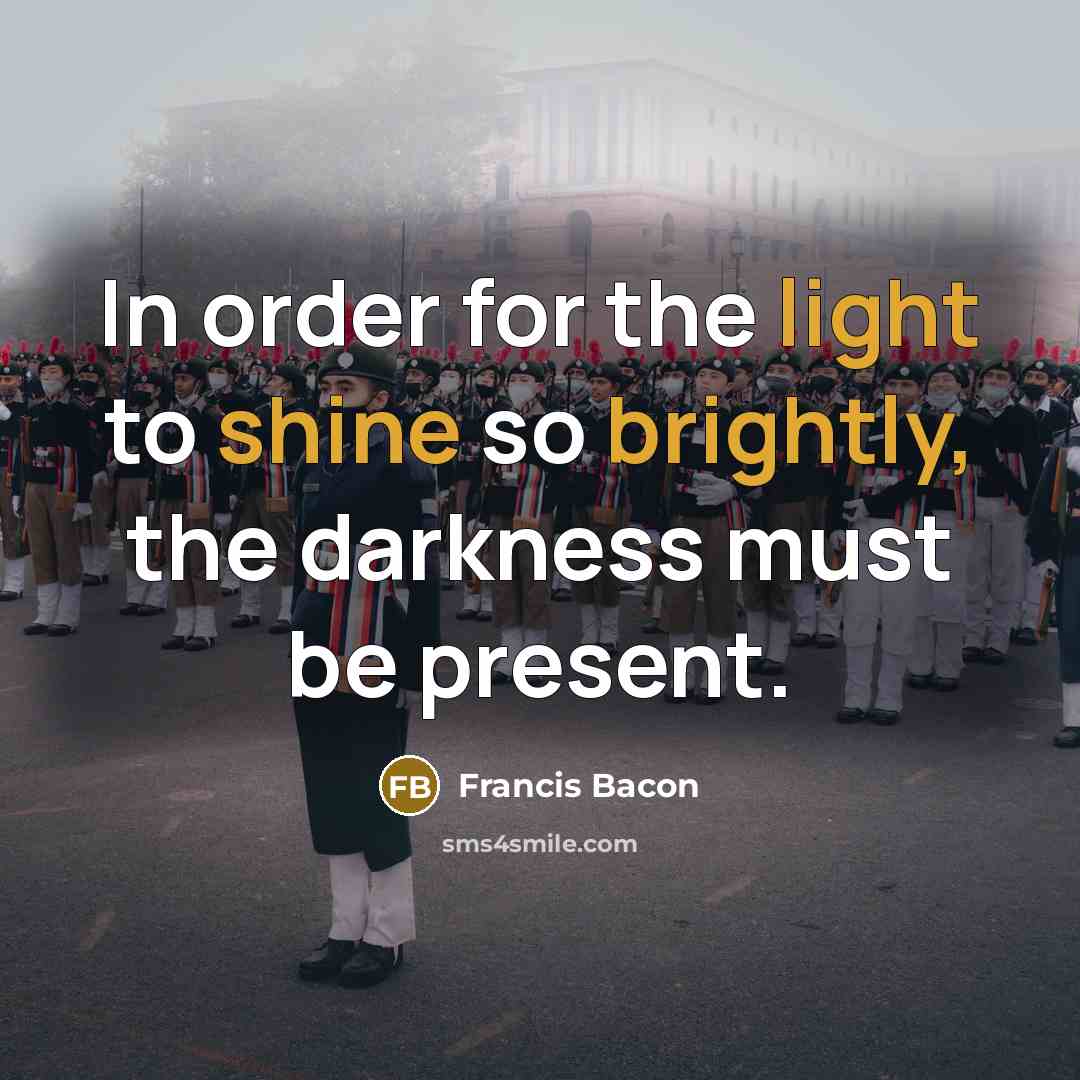 “In order for the light to shine so brightly, the darkness must be present.” quote by Francis Bacon