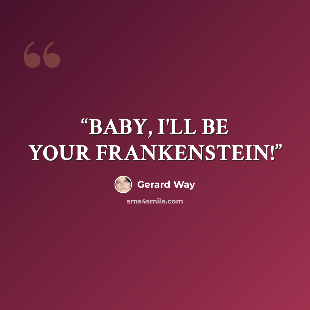 “BABY, I'LL BE YOUR FRANKENSTEIN!” quote by Gerard Way