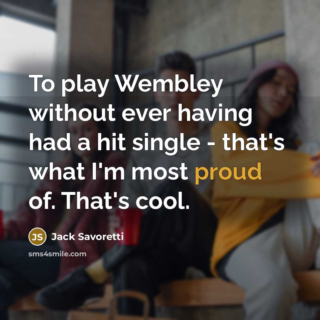 “To play Wembley without ever having had a hit single - that's what I'm most proud of. That's cool.” quote by Jack Savoretti