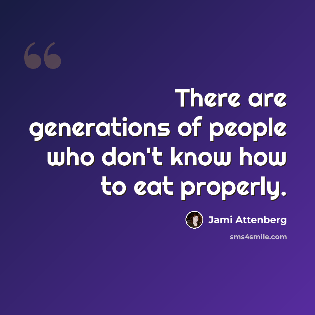 “There are generations of people who don't know how to eat properly.” quote by Jami Attenberg