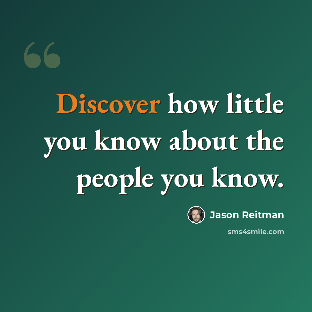 “Discover how little you know about the people you know.” quote by Jason Reitman