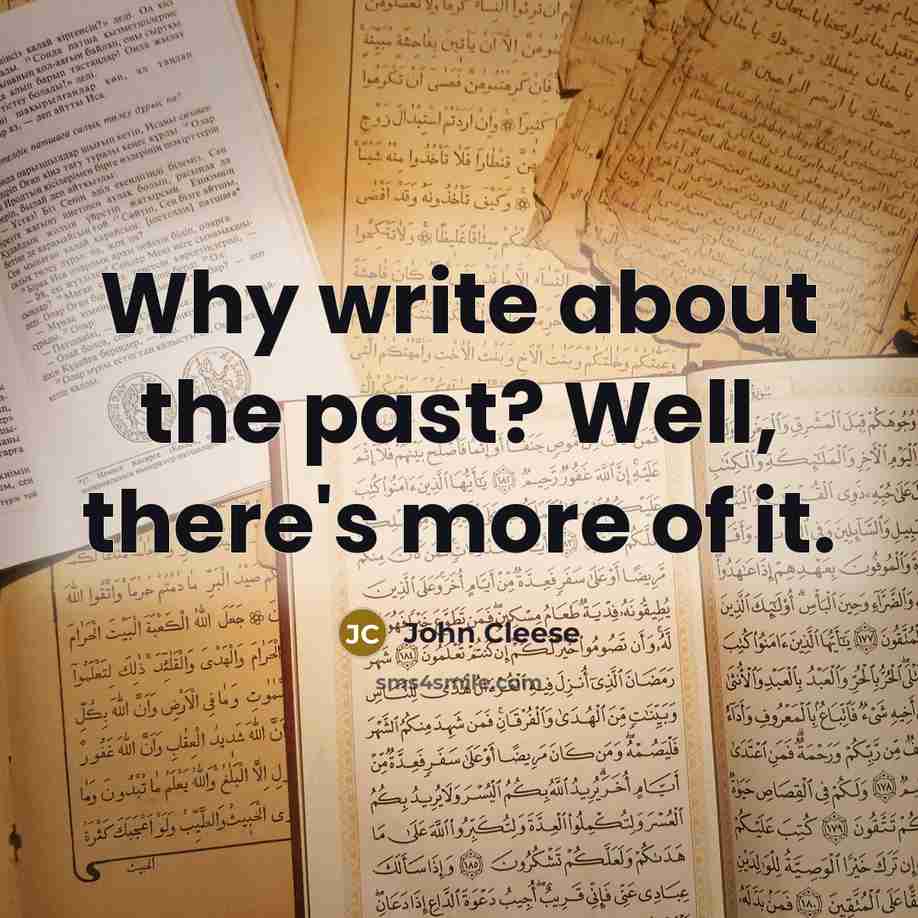 “Why write about the past? Well, there's more of it.” quote by John Cleese