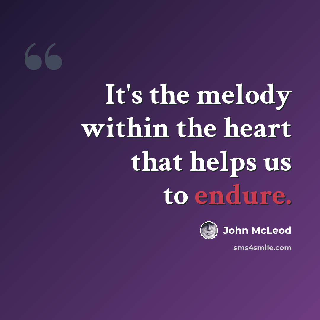 “It's the melody within the heart that helps us to endure.” quote by John McLeod