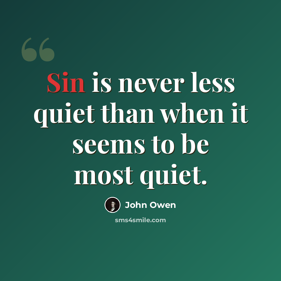 “Sin is never less quiet than when it seems to be most quiet.” quote by John Owen