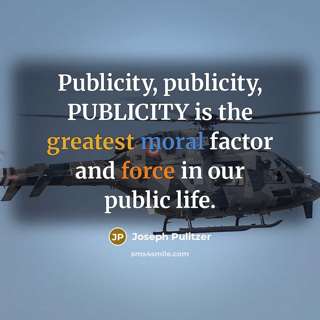 “Publicity, publicity, PUBLICITY is the greatest moral factor and force in our public life.” quote by Joseph Pulitzer