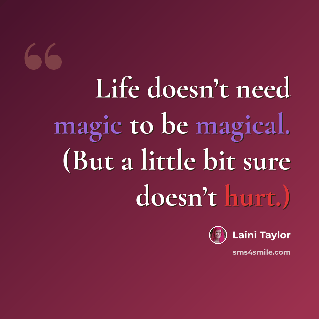 “Life doesn’t need magic to be magical. (But a little bit sure doesn’t hurt.)” quote by Laini Taylor